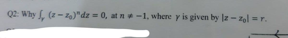 Q2: Why , (z-zo)"dz = 0, at n # -1, where y is given by |z-zol = r.