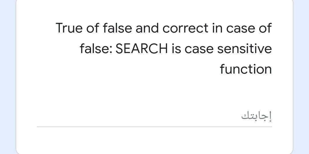 True of false and correct in case of
false: SEARCH is case sensitive
function
إجابتك
