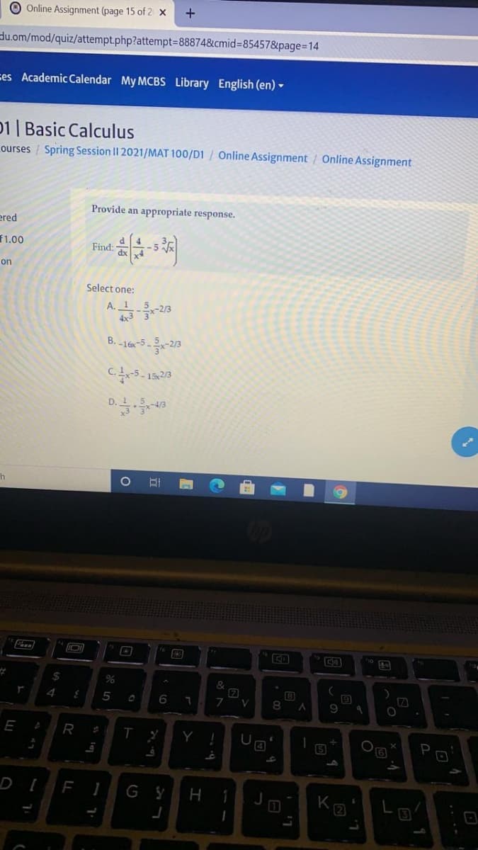 O Online Assignment (page 15 of 2 x
du.om/mod/quiz/attempt.php?attempt=88874&cmid%3D85457&page%=14
ses Academic Calendar My MCBS Library English (en) -
01 | Basic Calculus
ourses Spring Session II 2021/MAT 100/D1 / Online Assignment / Online Assignment
Provide an appropriate response.
ered
1.00
Find:
-5
on
Select one:
A.
B. -16-5--23
h
%23
%24
B
9
E
R
Y
4
P
DI
F
G
3
