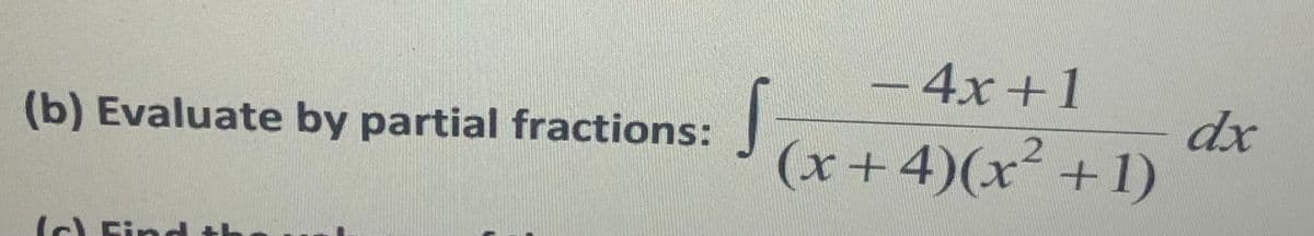 - 4x+1
dx
(x+4)(x² +1)
(b) Evaluate by partial fractions:
2
(c) Find
