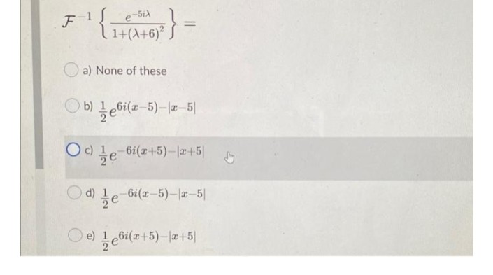 e-SiA
11+(A+6)²
F-1
%3D
a) None of these
b) eGi(z-5)-|7-5|
Oc)
O c) 1
-6i(x+5)-|r+5||
d) le
-6i(x-5)--5|
O e)
ebi(z+5)-|z+5|
