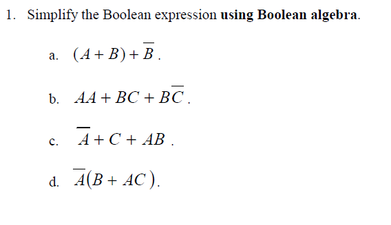 1. Simplify the Boolean expression using Boolean algebra.
(А+ B)+ B.
а.
b. АА + BC+ BC.
A + C + AB .
c.
d. A(B+ AC ).
