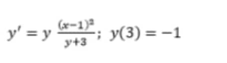 y' = y
(x-1)a
y+3
y(3) = -1
