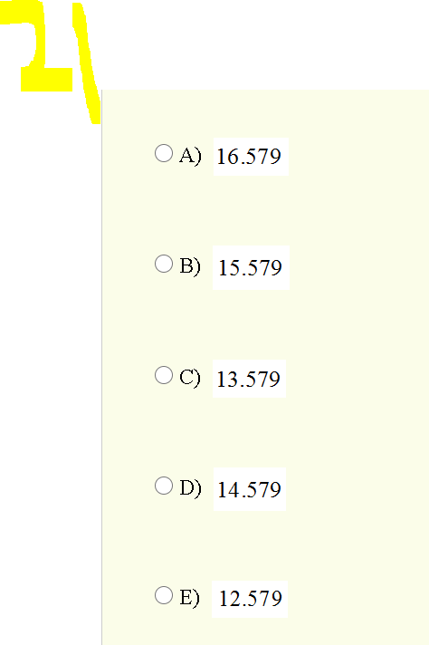 O A) 16.579
B) 15.579
O C) 13.579
O D) 14.579
O E) 12.579
