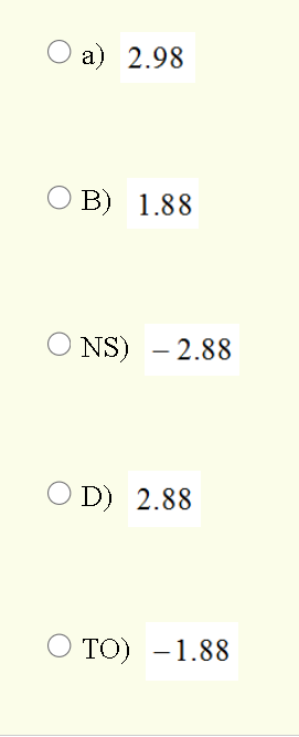 О a) 2.98
B) 1.88
NS) – 2.88
O D) 2.88
O TO) -1.88
