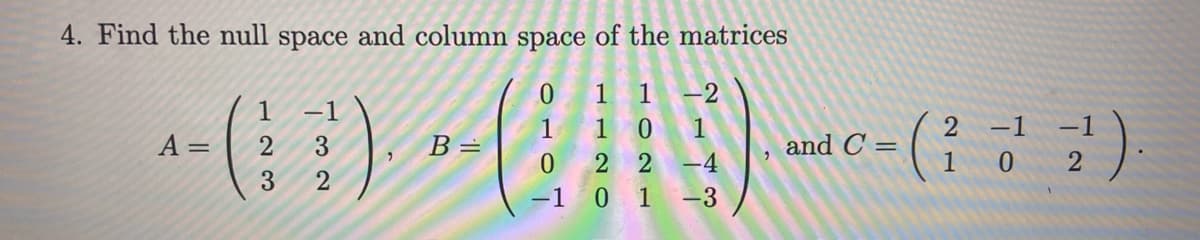 4. Find the null space and column space of the matrices
0
-2
0
-(1)-IN)--(3)
0 2 2-4
01
A: = 2
2
B =
and C=
2
2²).
102