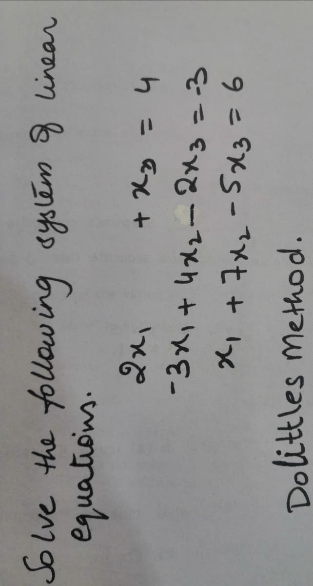 Solve the following cyslém 8 winear
equations.
-3x,+ 4ブュー2x3=3
-メモ+1x
Dolittles method.
