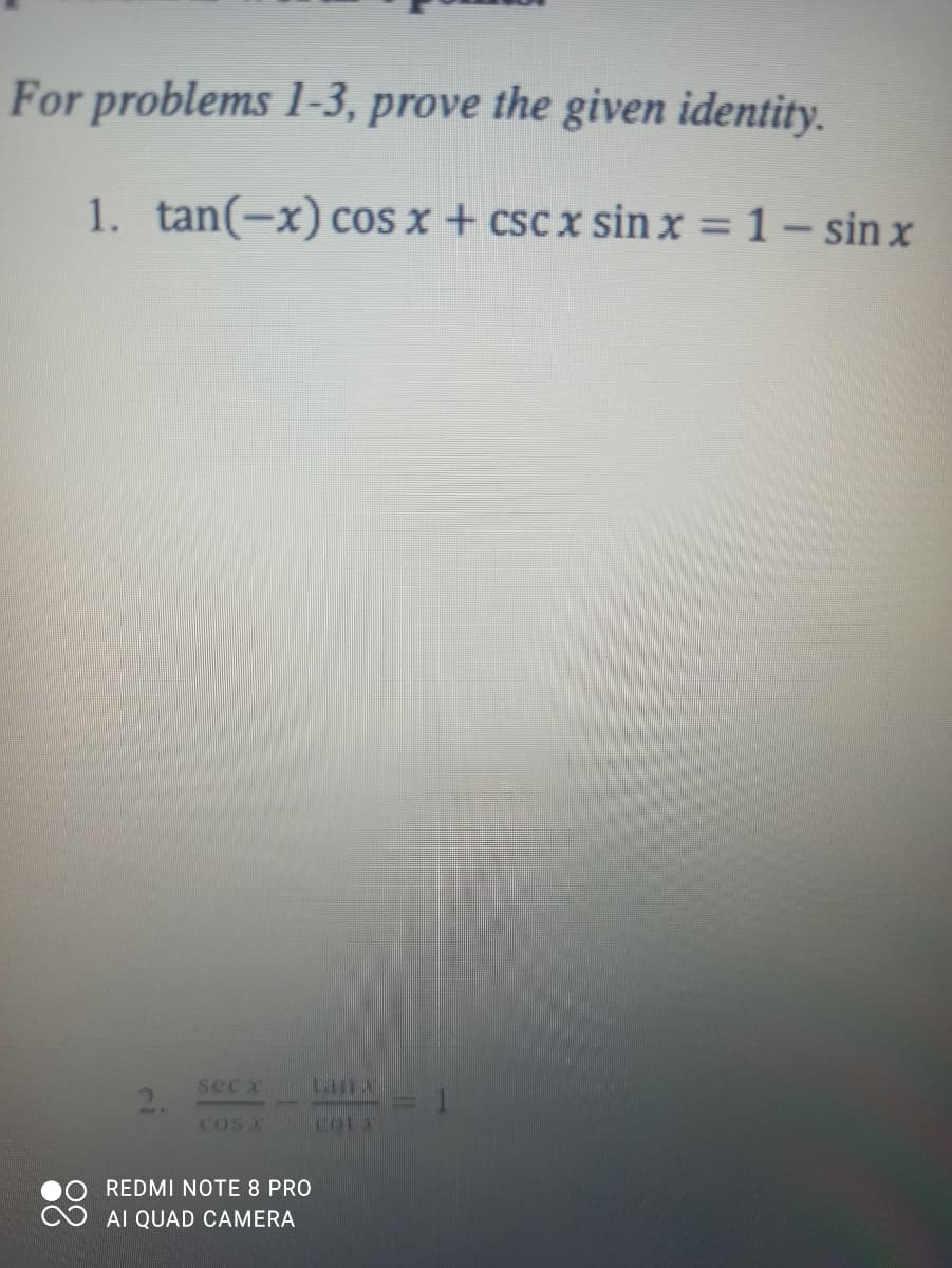 For problems 1-3, prove the given identity.
1. tan(-x) cos x + cscx sin x = 1 - sinx
secx
COST
REDMI NOTE 8 PRO
AI QUAD CAMERA
COLA