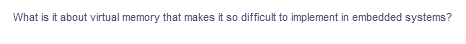 What is it about virtual memory that makes it so difficult to implement in embedded systems?
