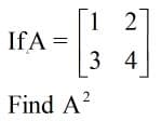 1 2
IfA =
3
4
Find A?
