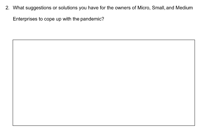 2. What suggestions or solutions you have for the owners of Micro, Small, and Medium
Enterprises to cope up with the pandemic?
