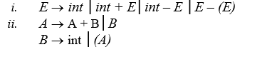 E → int | int + E| int – E | E - (E)
ii.
В ъ int | (A)
i.
A → A + B B
