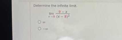 Determine the infinite limit.
9- X
lim
x--8 (x - 8)2
00
-00
