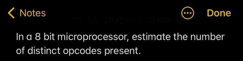 < Notes
8
In a 8 bit
of distinct opcodes present.
Done
10 July 2022 at 8:10 AM
microprocessor, estimate the number