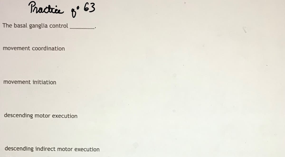 Phactie
6° 63
The basal ganglia control
movement coordination
movement initiation
descending motor execution
descending indirect motor execution
