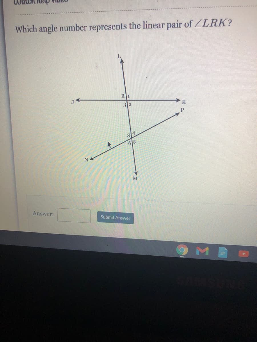 Which angle number represents the linear pair of ZLRK?
R1
32
P
65
M
Answer:
Submit Answer
9MB
