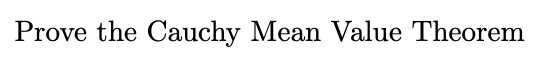 Prove the Cauchy Mean Value Theorem
