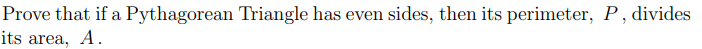 Prove that if a Pythagorean Triangle has even sides, then its perimeter, P, divides
its area, A.
