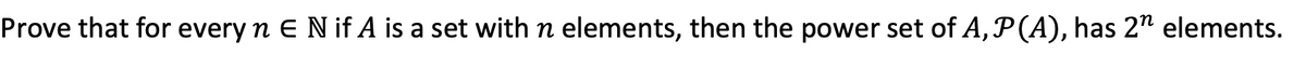 Prove that for every n EN if A is a set with n elements, then the power set of A, P(A), has 2" elements.
