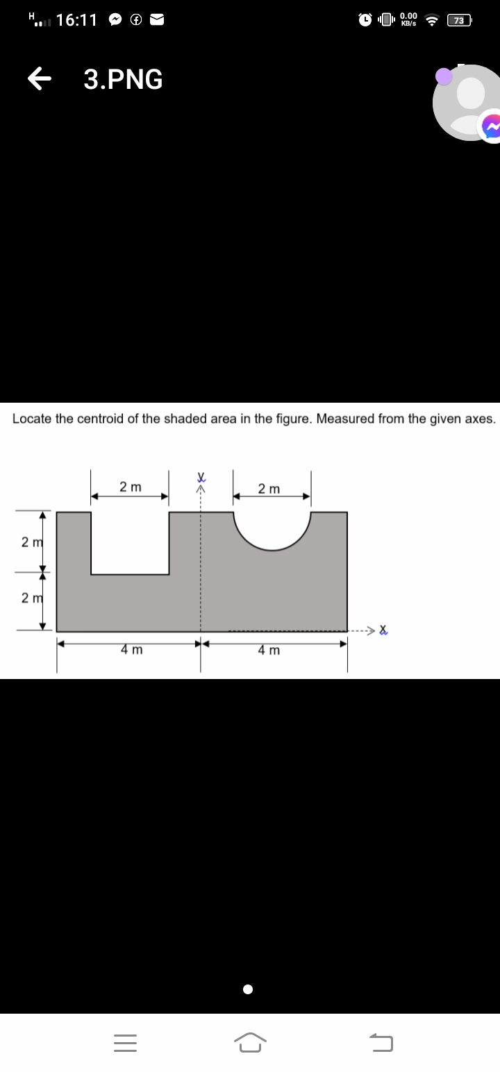 H
0.00
16:11
73
3.PNG
Locate the centroid of the shaded area in the figure. Measured from the given axes.
2 m
2 m
2 m
2 m
4 m
4 m
()
