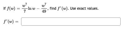 If f(w)
f'(w) =
=
w7
-In w
7
w7
49
find f'(w). Use exact values.