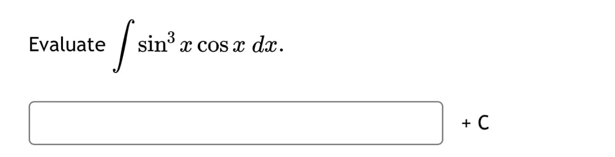 Evaluate
J
sin³ x cos x dx.
+ C