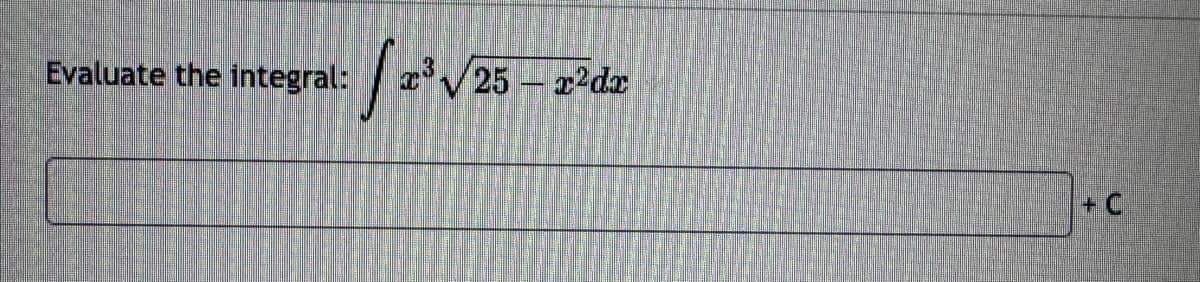 Evaluate the integral:
√2³ √25
√25-2²dx
+C