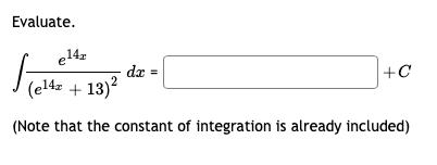 Evaluate.
e14x
(e14x + 13)²
(Note that the constant of integration is already included)
dx =
+C