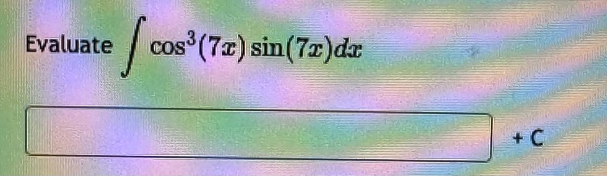 Evaluate / cos³ (72) sin(72)da
+ C