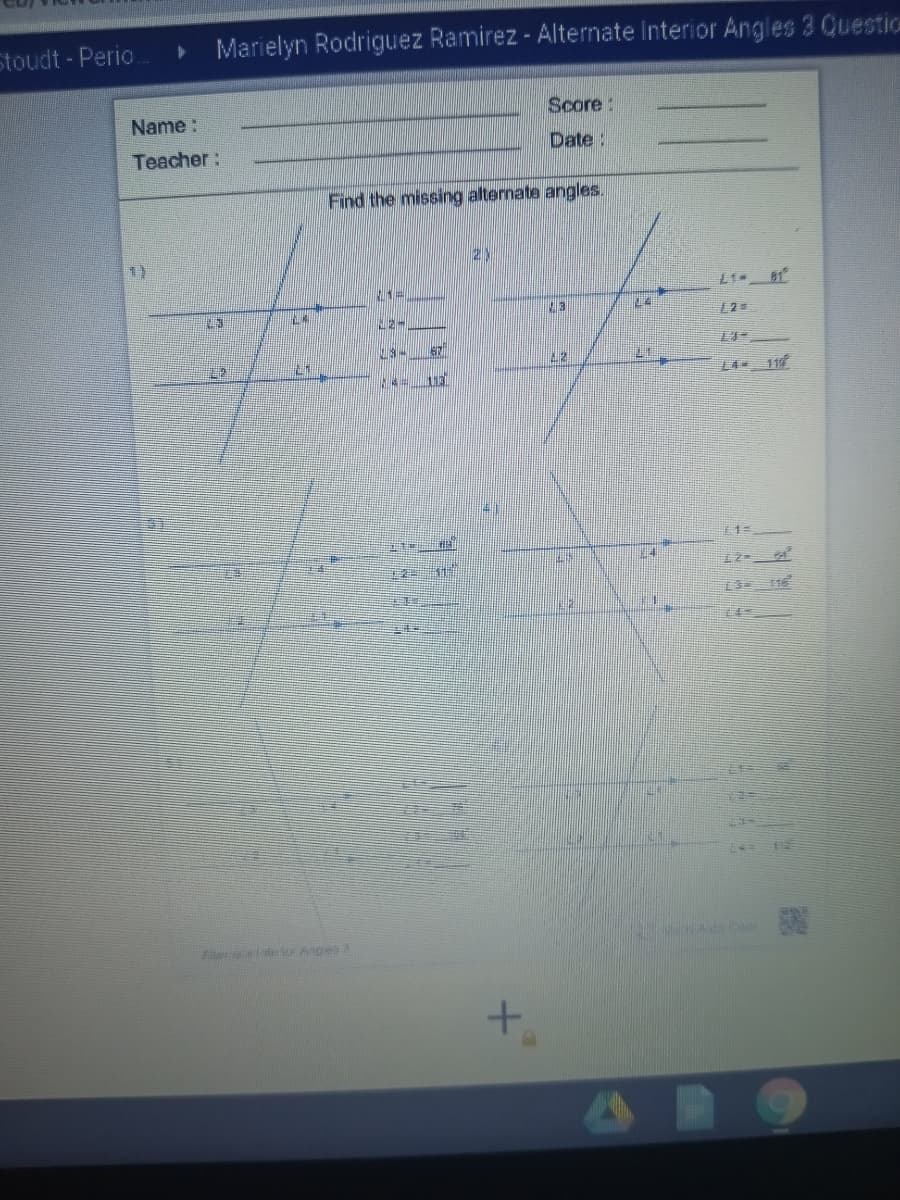 Stoudt - Perio
Marielyn Rodriguez Ramirez - Alternate Interior Angles 3 Question
Score:
Name:
Date:
Teacher:
Find the missing alternate angles.
2N
1)
81
L2
1.2
L4 11
com
elaleor Anges 3
