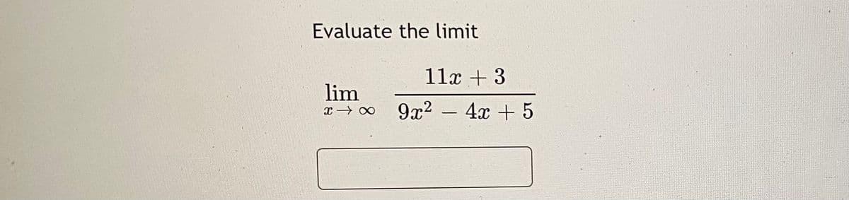 Evaluate the limit
11x + 3
lim
9x2 - 4x + 5
