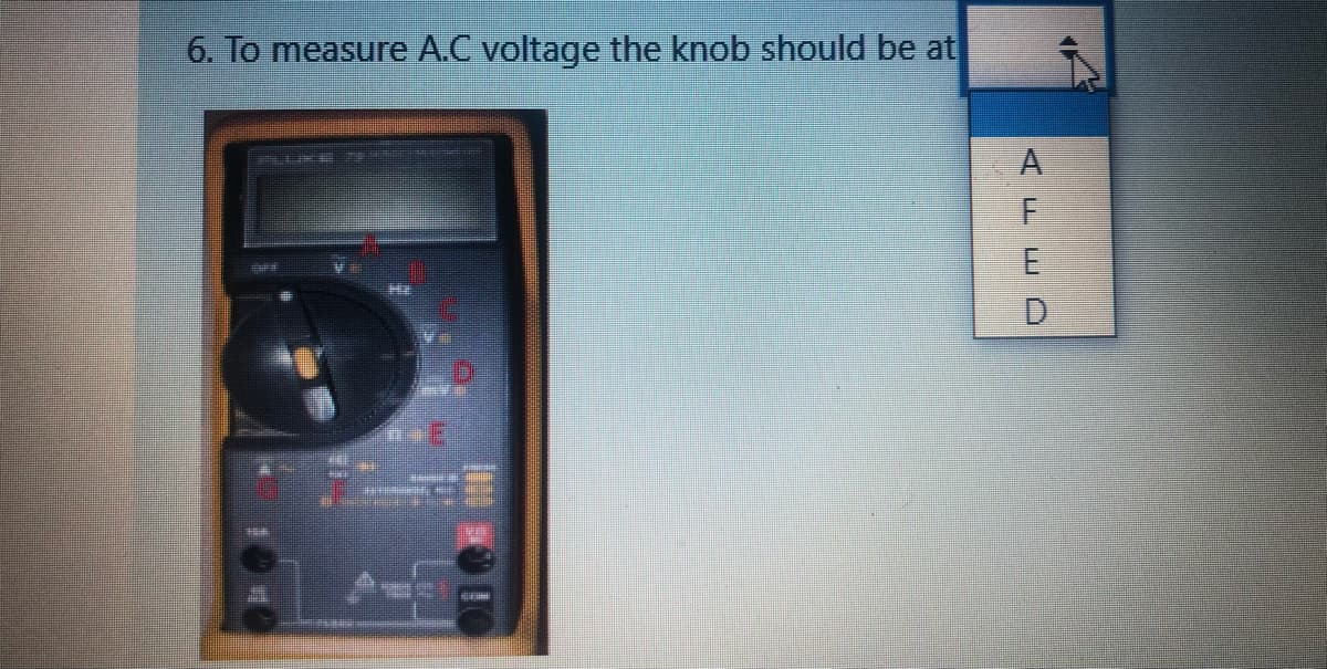 6. To measure A.C voltage the knob should be at
AFEO
