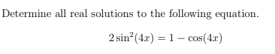 Determine all real solutions to the following equation.
2 sin (4x) = 1 – cos(4r)
