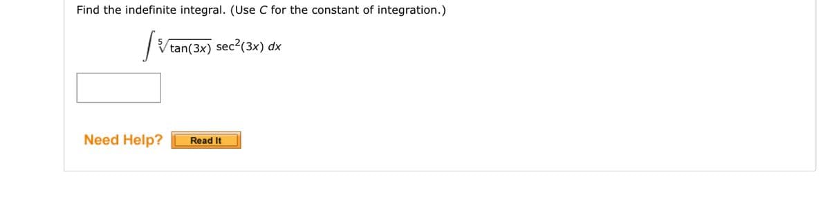 Find the indefinite integral. (Use C for the constant of integration.)
tan(3x) sec²(3x) dx
Need Help? Read It