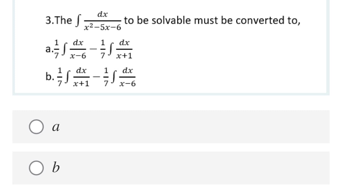 dx
3.The f
to be solvable must be converted to,
х2-5х-6
1
а.
dx
dx
-
х-6
x+1
1
dx
1
dx
b. -
- -
x+1
7
х-6
O a
O b
