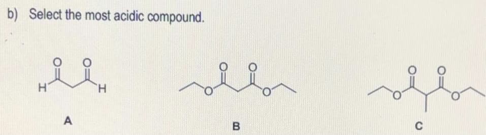 b) Select the most acidic compound.
H.
H.
B
C
A,
