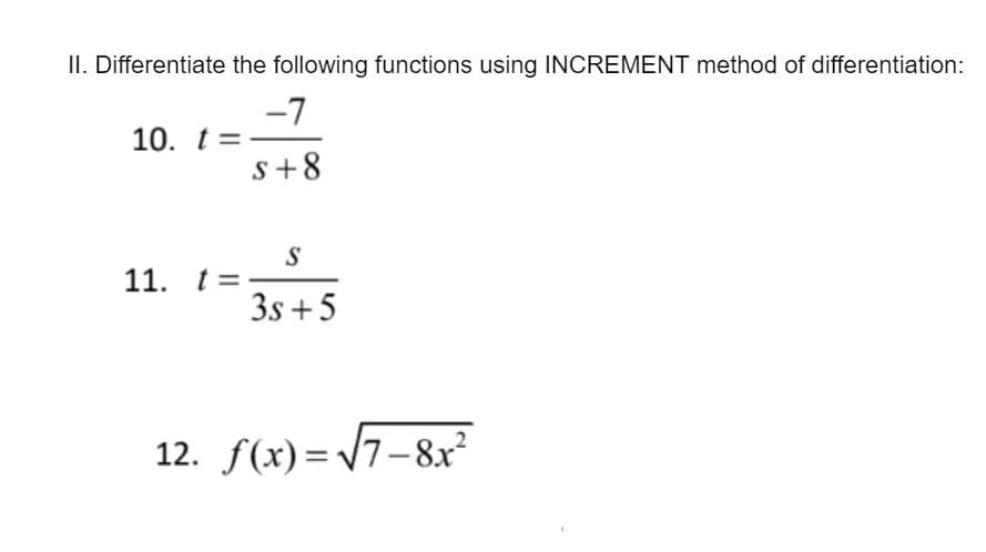 II. Differentiate the following functions using INCREMENT method of differentiation:
-7
s+8
10. t =
11. t=
S
3s +5
12. f(x)=√√7-8x²