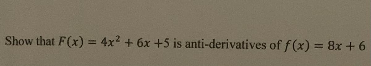 Show that F(x) = 4x² + 6x +5 is anti-derivatives of f(x) = 8x + 6