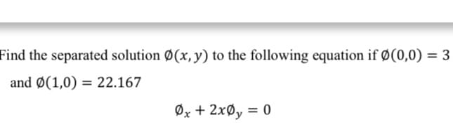 Find the separated solution Ø(x, y) to the following equation if Ø(0,0) = 3
%3D
and Ø(1,0) = 22.167
