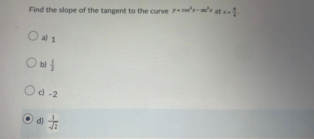 Find the slope of the tangent to the curve y-cos²x-sin'x at x-1.
a) 1
O b) 1/1/2
Oc) -2
d) 1/2