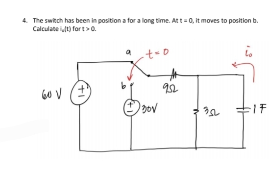 4. The switch has been in position a for a long time. At t = 0, it moves to position b.
Calculate io(t) fort>0.
60 V
+1
a
to
30V
92
30
to
士班