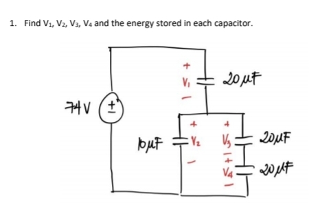 1. Find V₁, V2, V3, V4 and the energy stored in each capacitor.
74V (±
+1
buf
+ = 1
V₁
V/₂
20 μF
+
51451
4HH
20μF
20μF