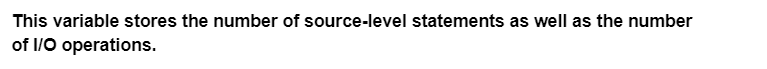 This variable stores the number of source-level statements as well as the number
of I/O operations.