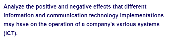 Analyze the positive and negative effects that different
information and communication technology implementations
may have on the operation of a company's various systems
(ICT).