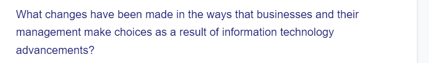 What changes have been made in the ways that businesses and their
management make choices as a result of information technology
advancements?