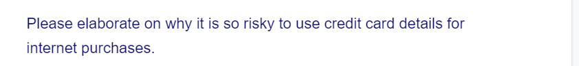 Please elaborate on why it is so risky to use credit card details for
internet purchases.