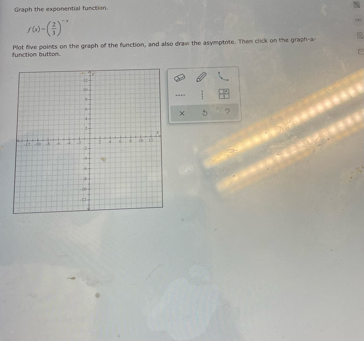 Graph the exponential function.
f(x) =
Plot five points on the graph of the function, and also draw the asymptote. Then click on the graph-a-
function button.
12
10-
4-
2.
10
12
-12
-10
-2-
4-
-6-
-8-
-10-
-12-
回 8
----
