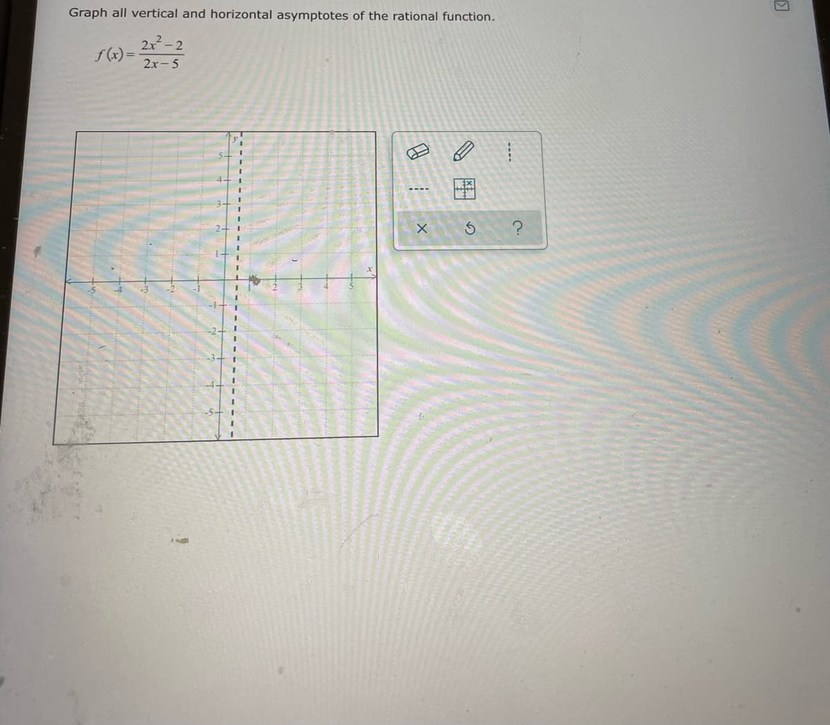 Graph all vertical and horizontal asymptotes of the rational function.
2x-2
f(x) =
2x-5
----
