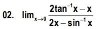 2tan 'x -x
02. lim, »0
'x0
2x – sinx
X
