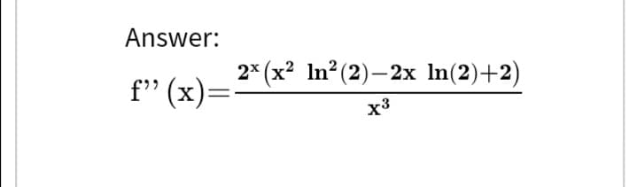Answer:
f" (x)=
2x (x² In² (2)-2x ln(2)+2)
X³